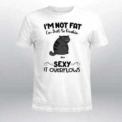 Personalized I'm Not Fat - I'm Just So Freakin Sexy It Overflows YR1803003XC T-Shirt