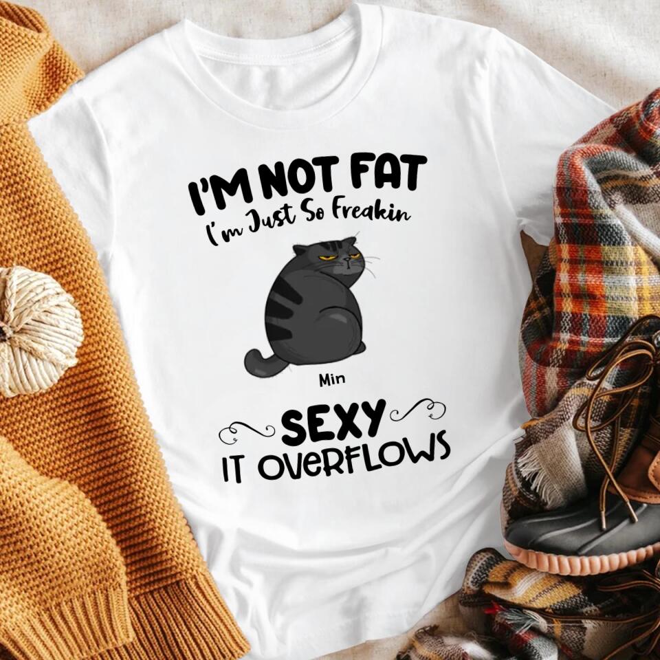 Personalized I'm Not Fat - I'm Just So Freakin Sexy It Overflows YR1803003XC T-Shirt