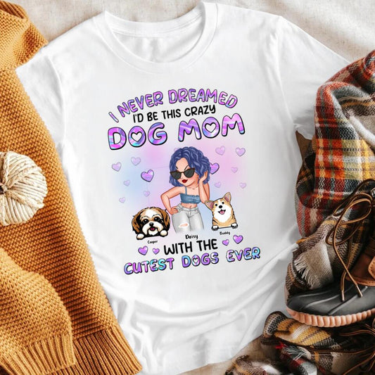 Personalized I Never Dreamed I'd Be This Crazy Dog Mom NI2903001XR T-Shirt