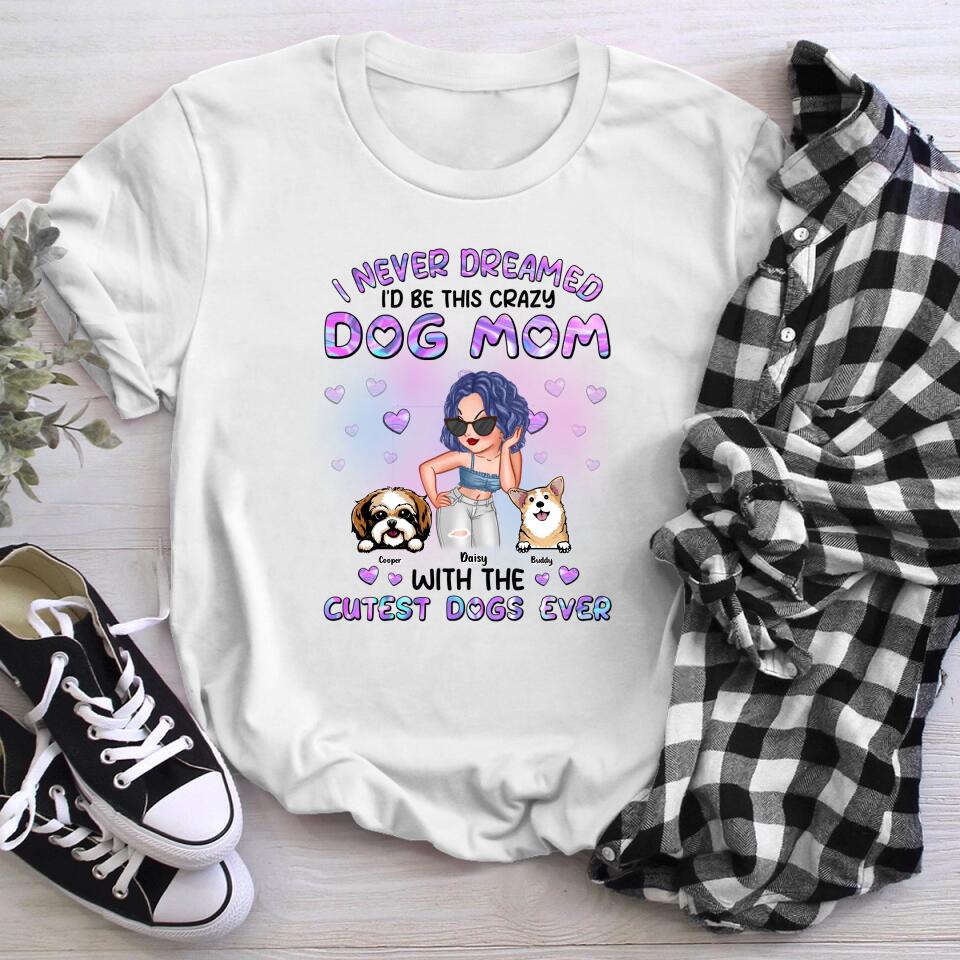 Personalized I Never Dreamed I'd Be This Crazy Dog Mom NI2903001XR T-Shirt