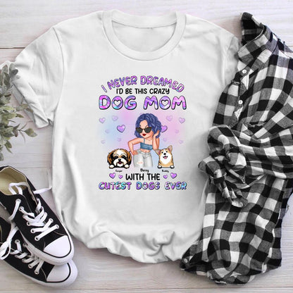 Personalized I Never Dreamed I'd Be This Crazy Dog Mom NI2903001XR T-Shirt