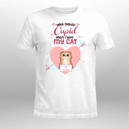 Personalized Who Needs Cupid Cat NI1104004YR T-Shirt