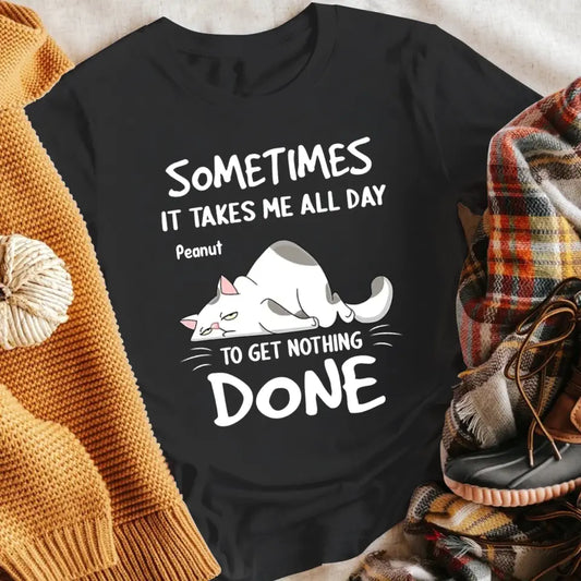 Personalized Sometimes It Takes Me All Day To Get Nothing Done XR1404004YS T-Shirt