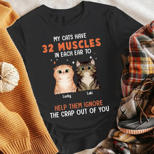 Personalized My Cats Have 32 Muscles In Each Ear To Help Them Ignore The Crap Out Of You NI2804001YR T-Shirt