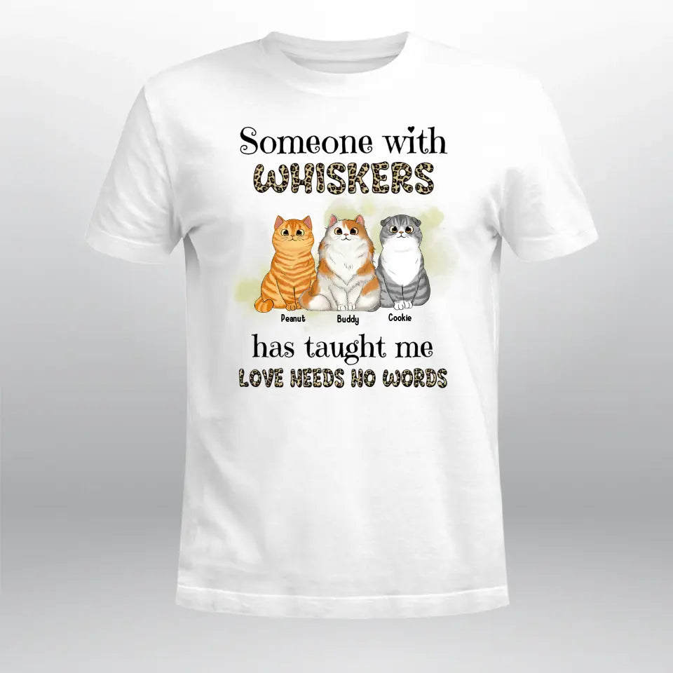 Personalized Someone With Whiskers Has Taught Me Love Needs No Words NI0405004YR T-Shirt