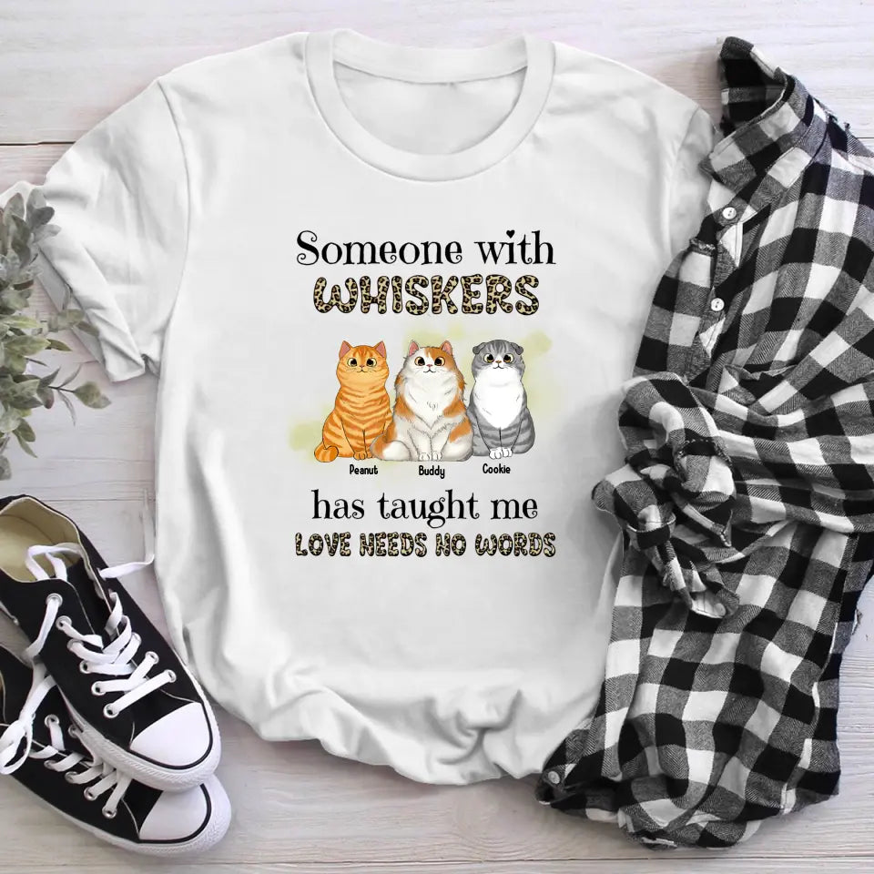 Personalized Someone With Whiskers Has Taught Me Love Needs No Words NI0405004YR T-Shirt