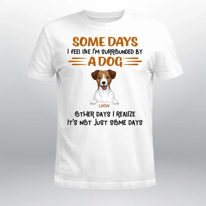 Personalized Some Days I Feel Like I'm Surrounded By Dogs Other Days I Realize It's Not Just Some Days  YR1304001XC T-Shirt