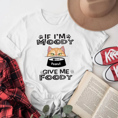 Personalized If I'm Moody Give Me Foody Cat XR0405003YS T-Shirt