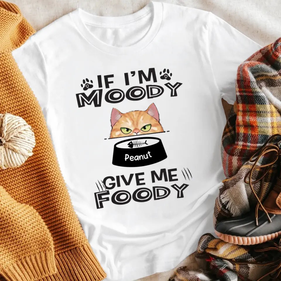 Personalized If I'm Moody Give Me Foody Cat XR0405003YS T-Shirt