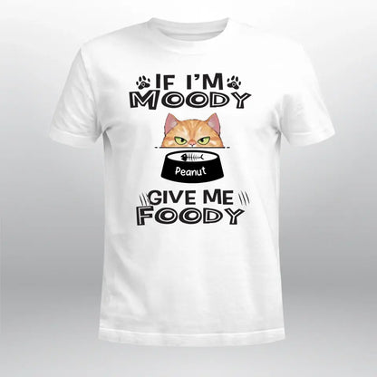 Personalized If I'm Moody Give Me Foody Cat XR0405003YS T-Shirt