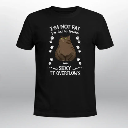 Personalized I'm Not Fat I'm Just So Freakin Sexy It Overflows Cat NI0905003YR T-Shirt