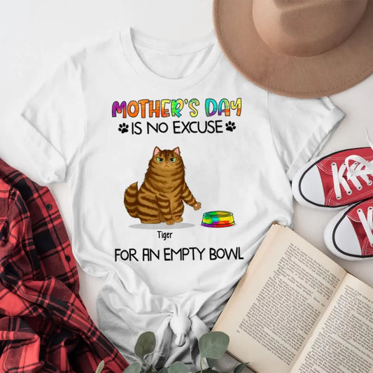 Personalized Mother‘s Day No Excuse For Empty Bowl Cat Mom NI1005006YR T-Shirt