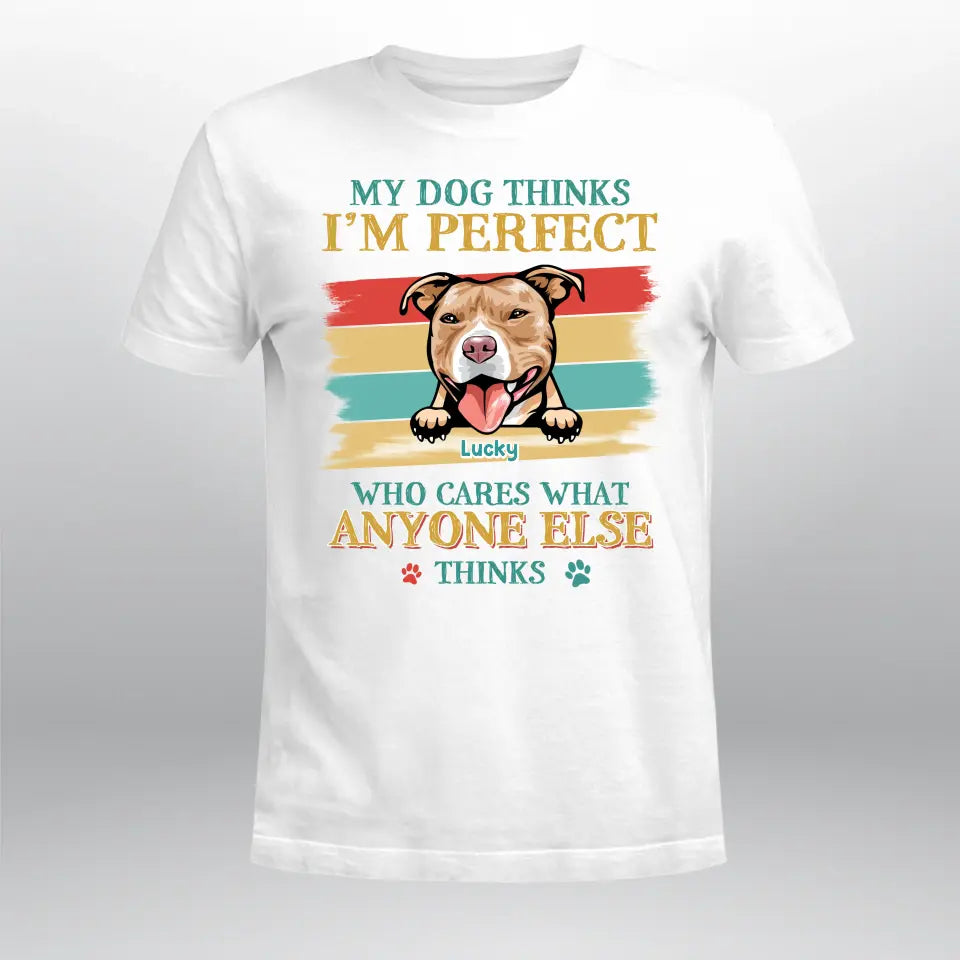 Personalized My Dog Thinks I'm Perfect, Who Cares What Anyone Else Thinks XR1505001YS T-Shirt