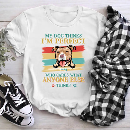 Personalized My Dog Thinks I'm Perfect, Who Cares What Anyone Else Thinks XR1505001YS T-Shirt