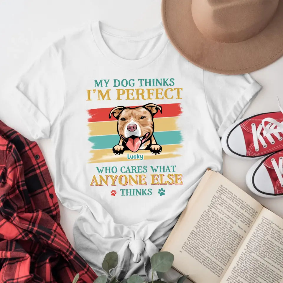 Personalized My Dog Thinks I'm Perfect, Who Cares What Anyone Else Thinks XR1505001YS T-Shirt