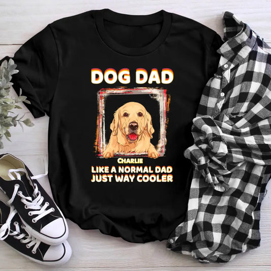 Personalized Dog Dad Like A Normal Dad Just Way Cooler Dog T-Shirt