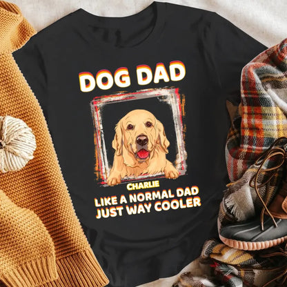 Personalized Dog Dad Like A Normal Dad Just Way Cooler Dog T-Shirt