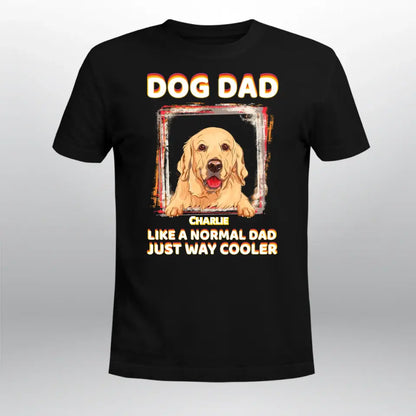 Personalized Dog Dad Like A Normal Dad Just Way Cooler Dog T-Shirt