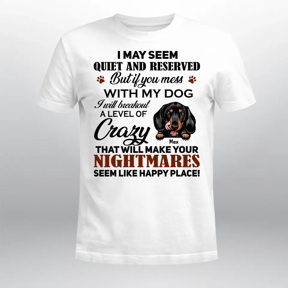 Personalized I May Seem Quite And Reserved But If You Mess With My Dog T-Shirt