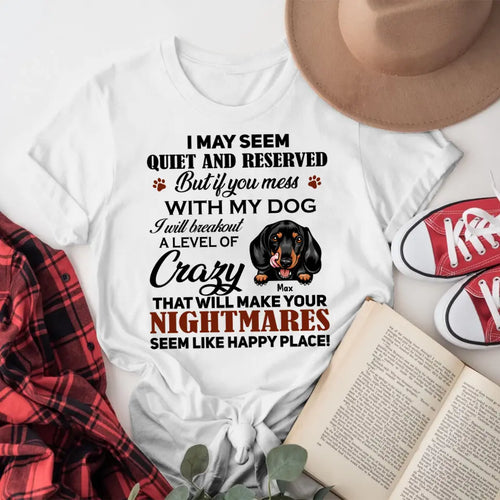 Personalized I May Seem Quite And Reserved But If You Mess With My Dog T-Shirt