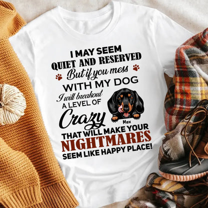 Personalized I May Seem Quite And Reserved But If You Mess With My Dog T-Shirt