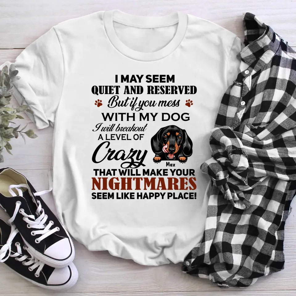 Personalized I May Seem Quite And Reserved But If You Mess With My Dog T-Shirt