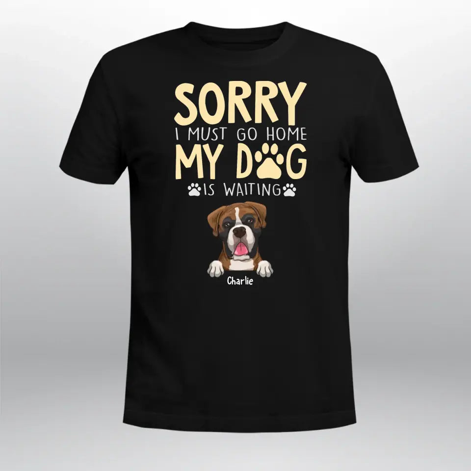 Personalized Sorry I Must Go Home My Dog Is Waiting T-Shirt