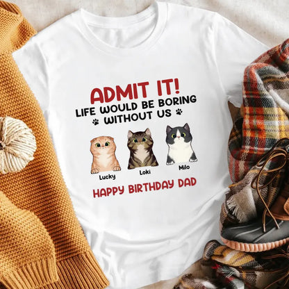 Personalized Admit It! Life Would Be Boring Without Us Cat T-Shirt