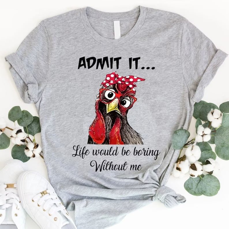 Chicken Admit It Life Would Be Broing Without Me XR1402003CL T-Shirt - Cuztom Gift