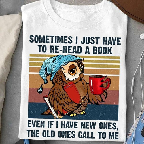 Somtimes I Just Have To Re-read A Book XR2702004CL T-Shirt - Cuztom Gift